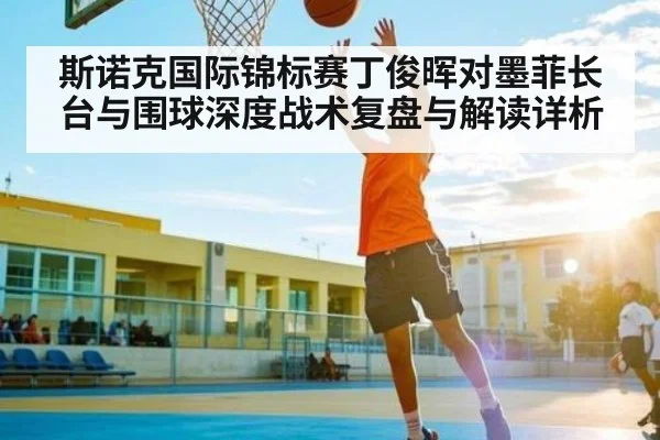 斯诺克国际锦标赛丁俊晖对墨菲长台与围球深度战术复盘与解读详析
